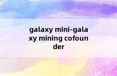 galaxy mini-galaxy mining cofounder